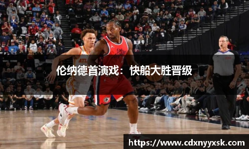 伦纳德首演戏：快船大胜晋级