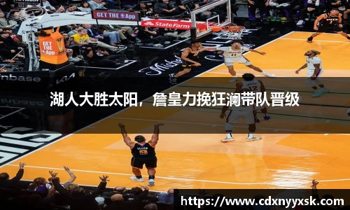 湖人大胜太阳，詹皇力挽狂澜带队晋级