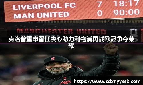 克洛普重申留任决心助力利物浦再战欧冠争夺荣耀
